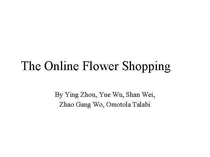 The Online Flower Shopping By Ying Zhou, Yue Wu, Shan Wei, Zhao Gang Wo,