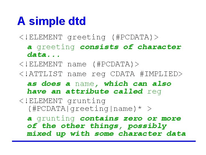 A simple dtd <!ELEMENT greeting (#PCDATA)> a greeting consists of character data. . .