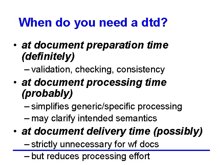 When do you need a dtd? • at document preparation time (definitely) – validation,