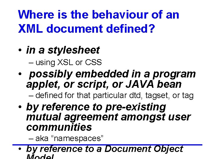 Where is the behaviour of an XML document defined? • in a stylesheet –