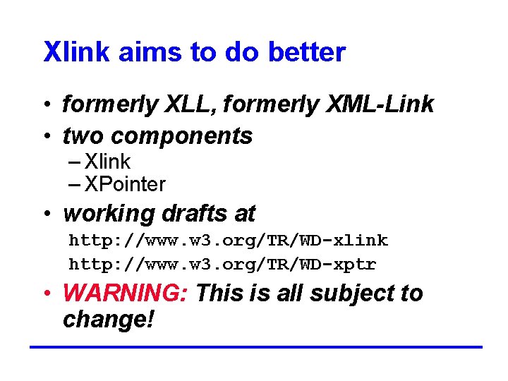 Xlink aims to do better • formerly XLL, formerly XML-Link • two components –