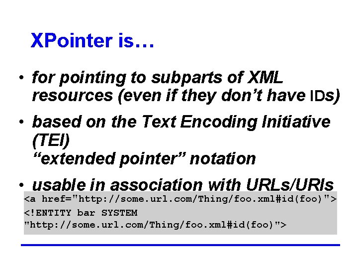 XPointer is… • for pointing to subparts of XML resources (even if they don’t