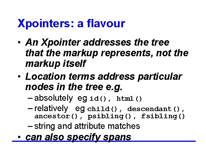 Xpointers: a flavour • An Xpointer addresses the tree that the markup represents, not