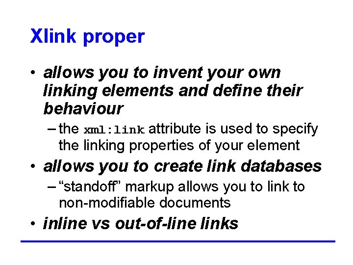 Xlink proper • allows you to invent your own linking elements and define their
