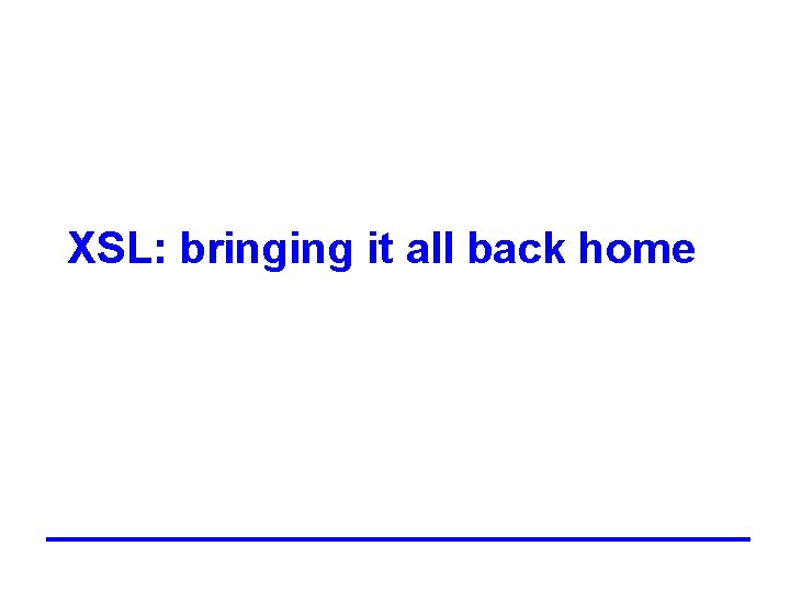 XSL: bringing it all back home 