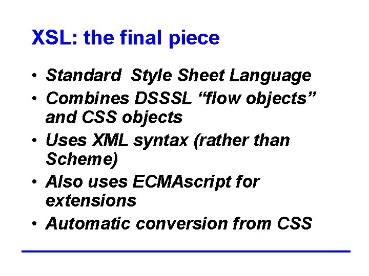 XSL: the final piece • Standard Style Sheet Language • Combines DSSSL “flow objects”