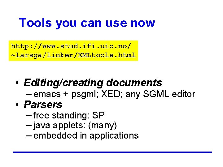 Tools you can use now http: //www. stud. ifi. uio. no/ ~larsga/linker/XMLtools. html •