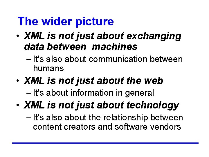 The wider picture • XML is not just about exchanging data between machines –