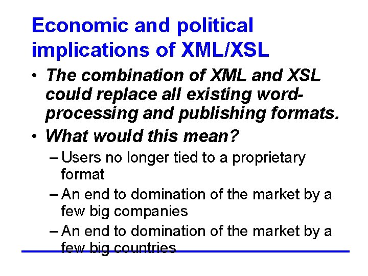 Economic and political implications of XML/XSL • The combination of XML and XSL could