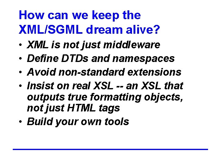 How can we keep the XML/SGML dream alive? • • XML is not just