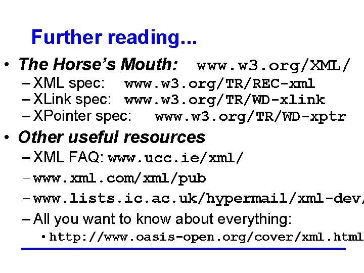 Further reading. . . • The Horse’s Mouth: www. w 3. org/XML/ – XML