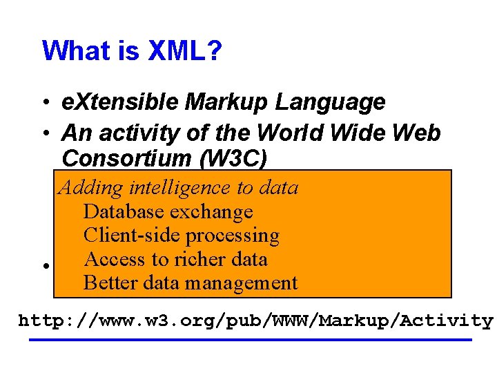 What is XML? • e. Xtensible Markup Language • An activity of the World