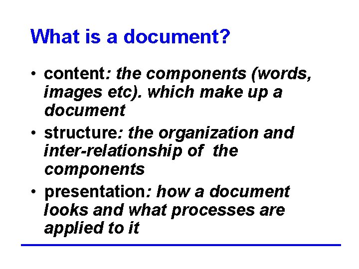 What is a document? • content: the components (words, images etc). which make up