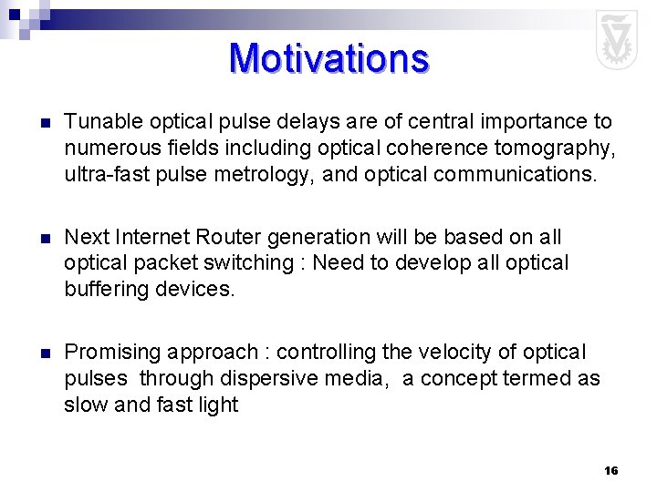 Motivations n Tunable optical pulse delays are of central importance to numerous fields including