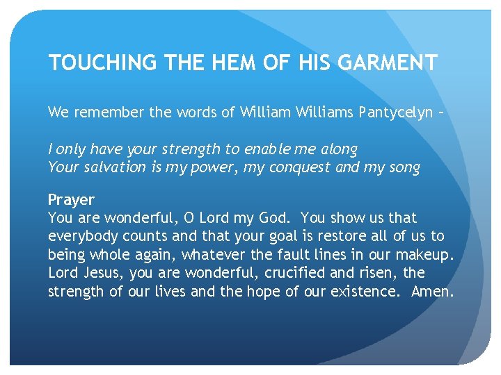 TOUCHING THE HEM OF HIS GARMENT We remember the words of Williams Pantycelyn –