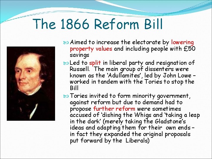 The 1866 Reform Bill Aimed to increase the electorate by lowering property values and