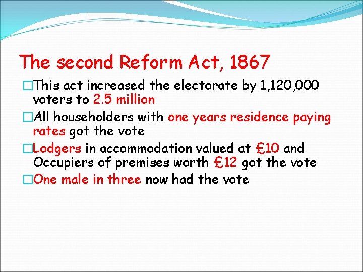 The second Reform Act, 1867 �This act increased the electorate by 1, 120, 000