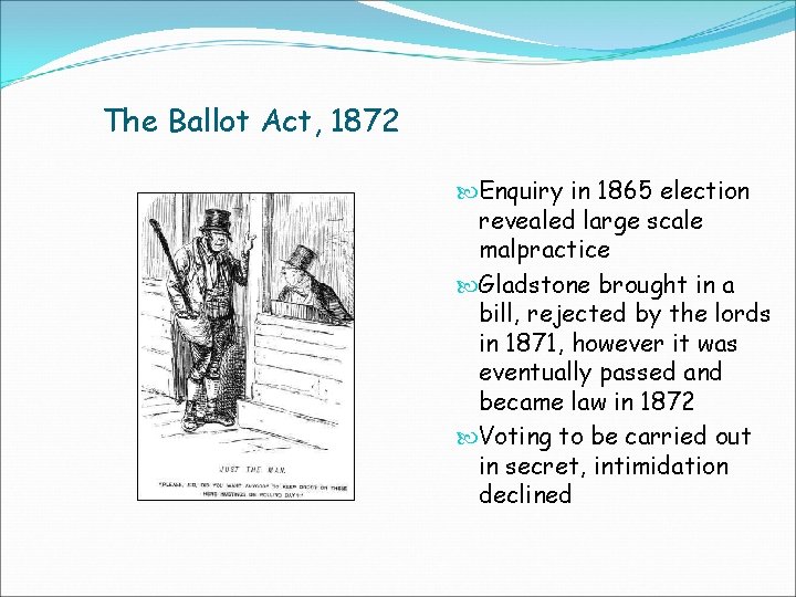 The Ballot Act, 1872 Enquiry in 1865 election revealed large scale malpractice Gladstone brought