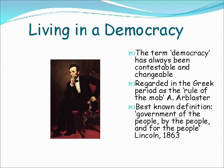 Living in a Democracy The term ‘democracy’ has always been contestable and changeable Regarded