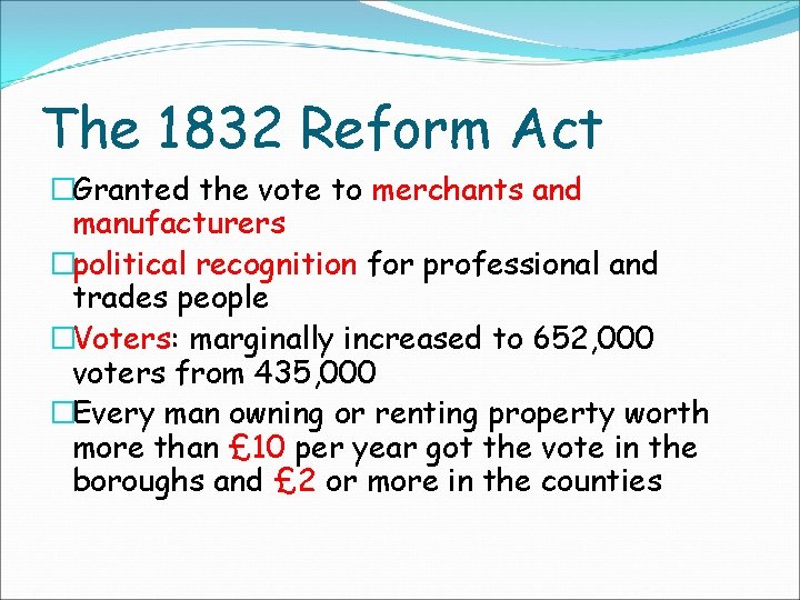 The 1832 Reform Act �Granted the vote to merchants and manufacturers �political recognition for