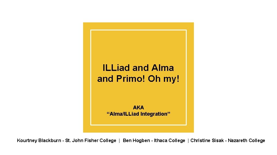 ILLiad and Alma and Primo! Oh my! AKA “Alma/ILLiad Integration” Kourtney Blackburn - St.