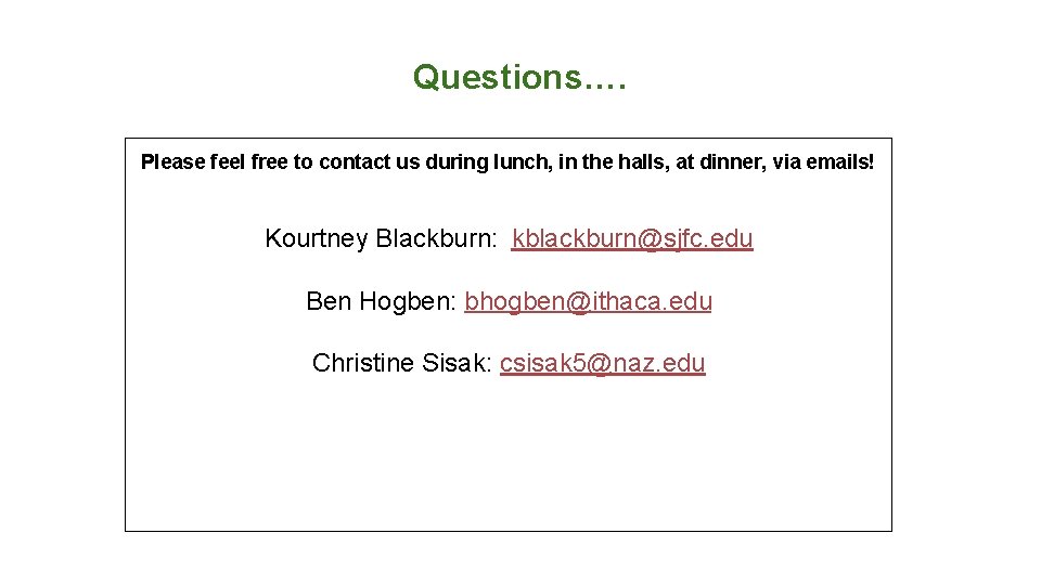 Questions…. Please feel free to contact us during lunch, in the halls, at dinner,