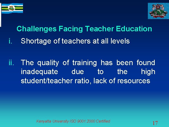 Challenges Facing Teacher Education i. Shortage of teachers at all levels ii. The quality