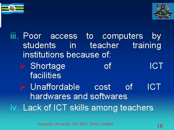 iii. Poor access to computers by students in teacher training institutions because of: Ø