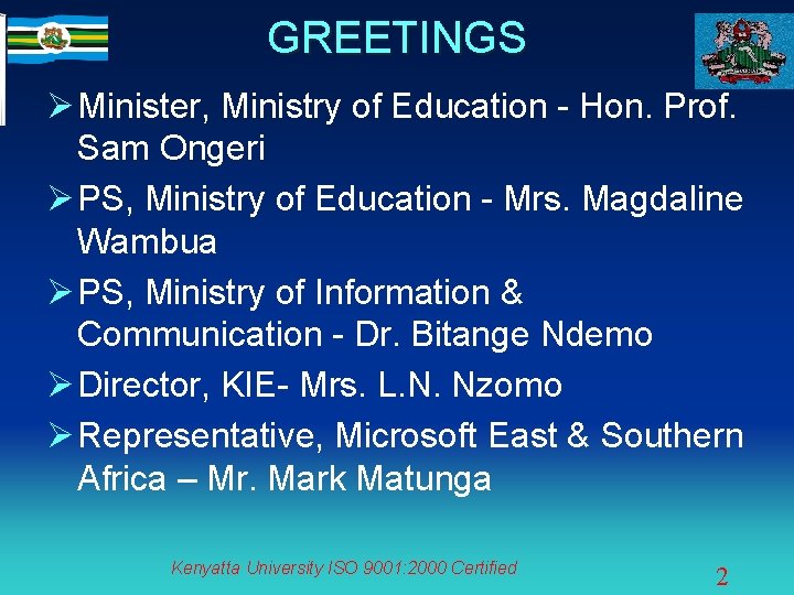 GREETINGS Ø Minister, Ministry of Education - Hon. Prof. Sam Ongeri Ø PS, Ministry