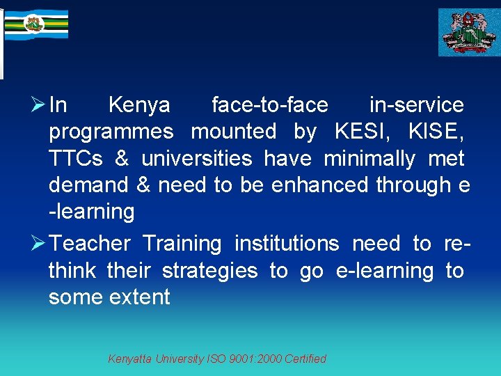 Ø In Kenya face-to-face in-service programmes mounted by KESI, KISE, TTCs & universities have