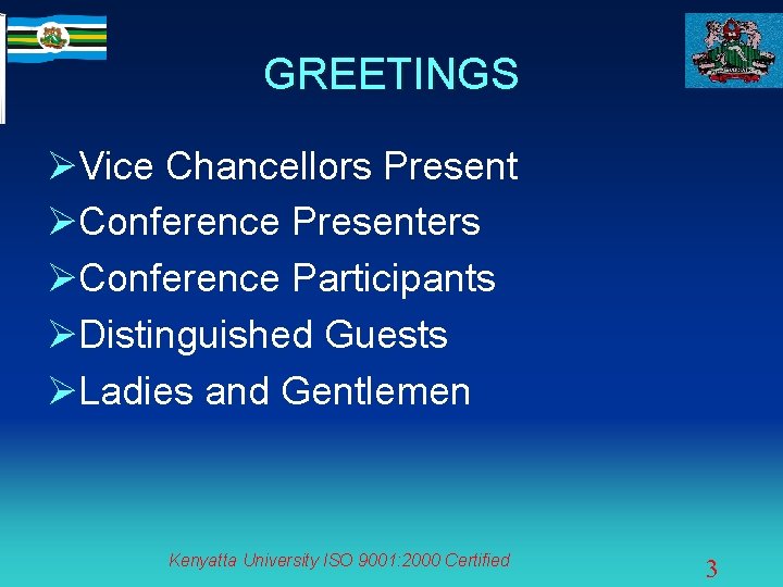 GREETINGS ØVice Chancellors Present ØConference Presenters ØConference Participants ØDistinguished Guests ØLadies and Gentlemen Kenyatta