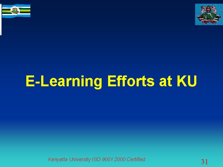 E-Learning Efforts at KU Kenyatta University ISO 9001: 2000 Certified 31 