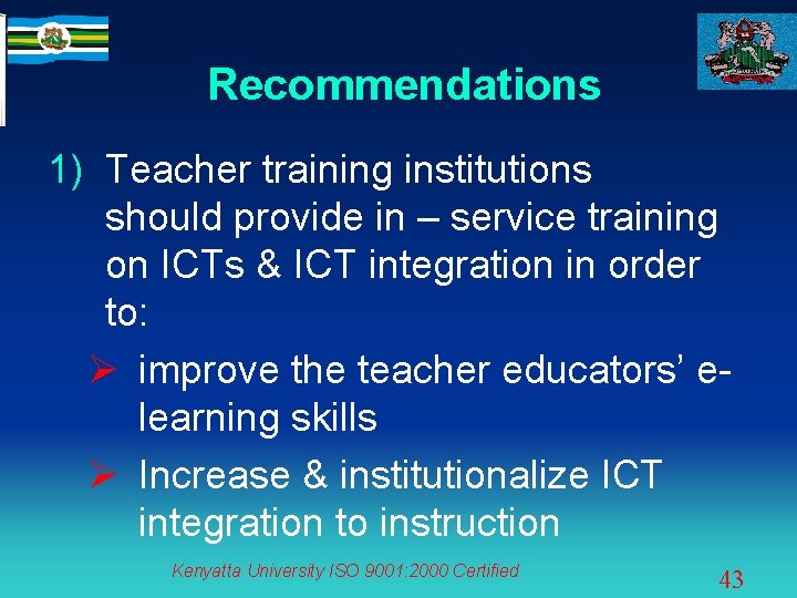 Recommendations 1) Teacher training institutions should provide in – service training on ICTs &