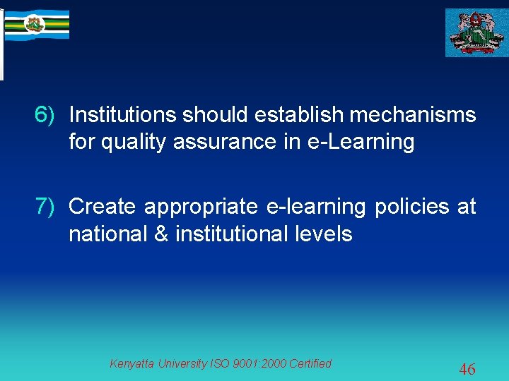 6) Institutions should establish mechanisms for quality assurance in e-Learning 7) Create appropriate e-learning