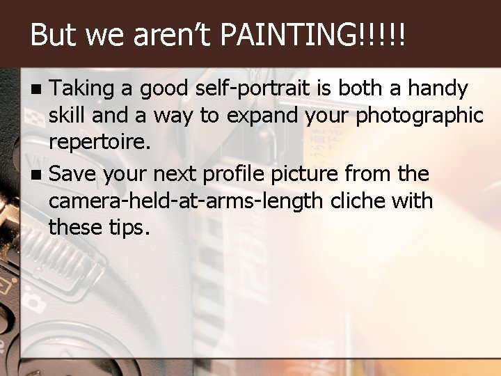 But we aren’t PAINTING!!!!! Taking a good self-portrait is both a handy skill and