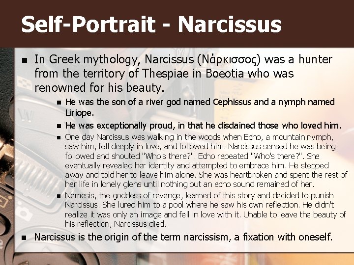 Self-Portrait - Narcissus n In Greek mythology, Narcissus (Νάρκισσος) was a hunter from the