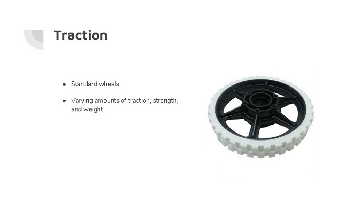 Traction ● Standard wheels ● Varying amounts of traction, strength, and weight Traction ● Standard wheels ● Varying amounts of traction, strength, and weight