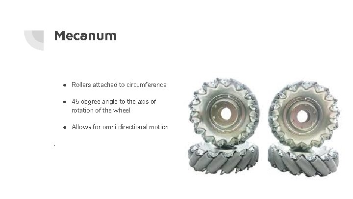 Mecanum ● Rollers attached to circumference ● 45 degree angle to the axis of Mecanum ● Rollers attached to circumference ● 45 degree angle to the axis of