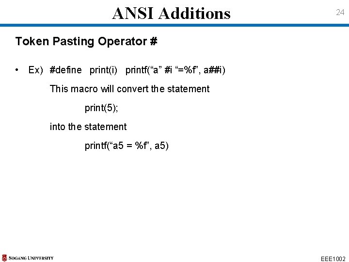 ANSI Additions 24 Token Pasting Operator # • Ex) #define print(i) printf(“a” #i “=%f”,