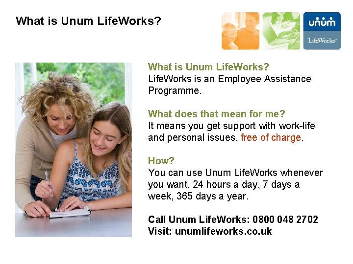 What is Unum Life. Works? Life. Works is an Employee Assistance Programme. What does