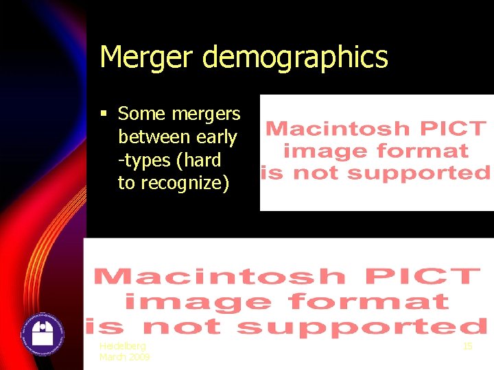 Merger demographics § Some mergers between early -types (hard to recognize) Heidelberg March 2009