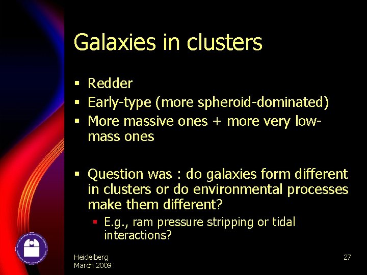 Galaxies in clusters § Redder § Early-type (more spheroid-dominated) § More massive ones +