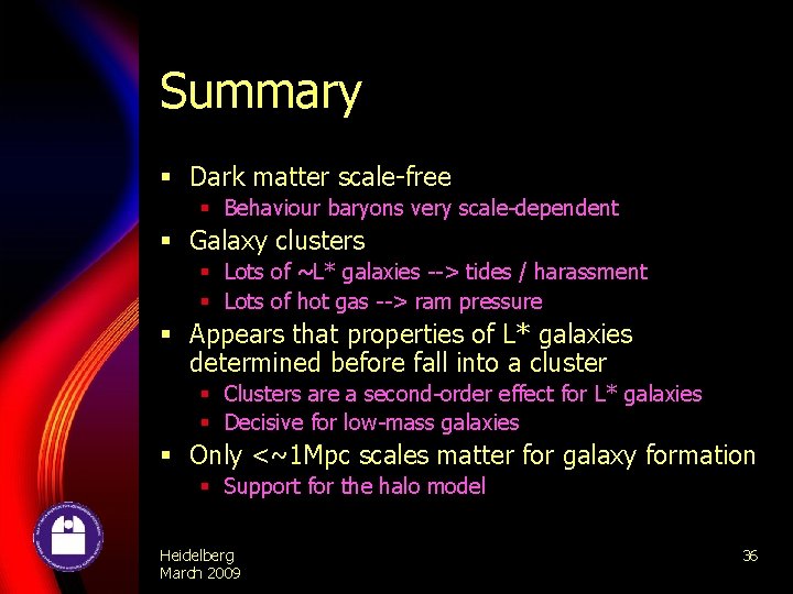 Summary § Dark matter scale-free § Behaviour baryons very scale-dependent § Galaxy clusters §