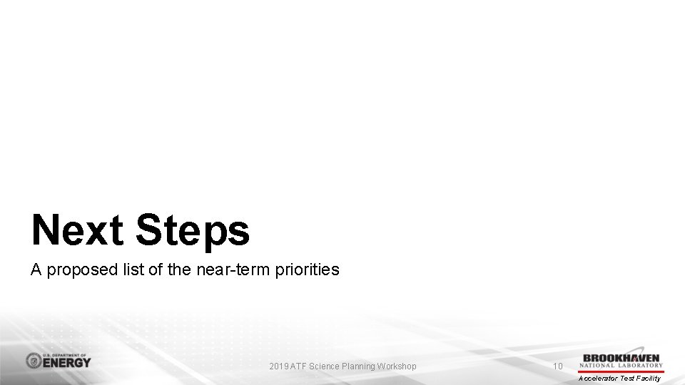 Next Steps A proposed list of the near-term priorities 2019 ATF Science Planning Workshop