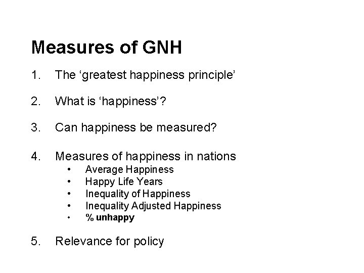 Measures of GNH 1. The ‘greatest happiness principle’ 2. What is ‘happiness’? 3. Can