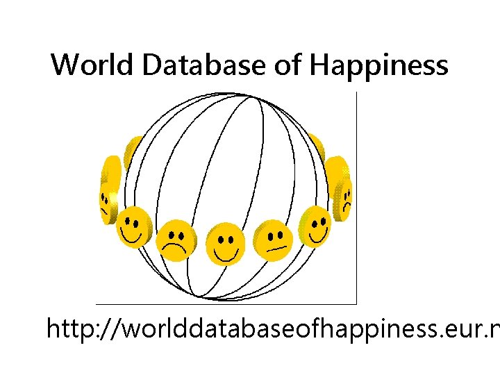 World Database of Happiness http: //worlddatabaseofhappiness. eur. n 