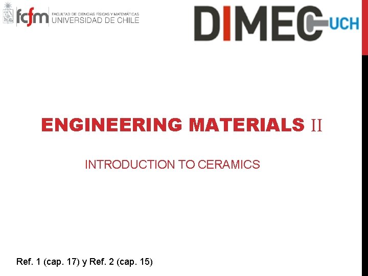 ENGINEERING MATERIALS ІІ INTRODUCTION TO CERAMICS Ref. 1 (cap. 17) y Ref. 2 (cap.