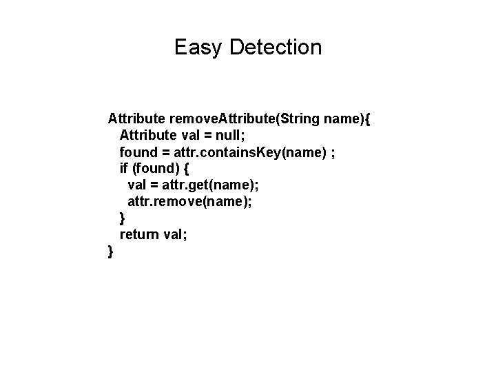 Easy Detection Attribute remove. Attribute(String name){ Attribute val = null; found = attr. contains.