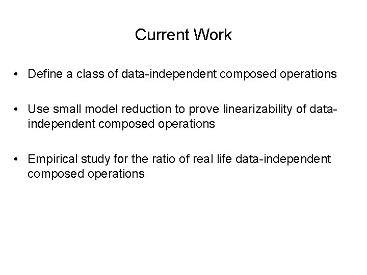 Current Work • Define a class of data-independent composed operations • Use small model