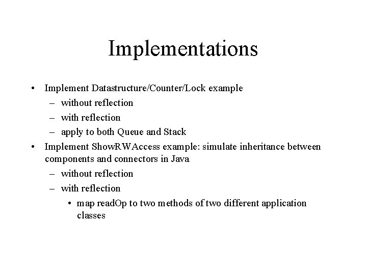 Implementations • Implement Datastructure/Counter/Lock example – without reflection – with reflection – apply to